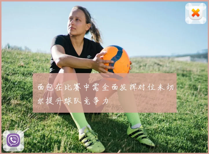 面包在比赛中需全面发挥对位米切尔提升球队竞争力