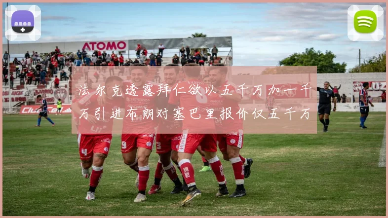 法尔克透露拜仁欲以五千万加一千万引进布朗对塞巴里报价仅五千万